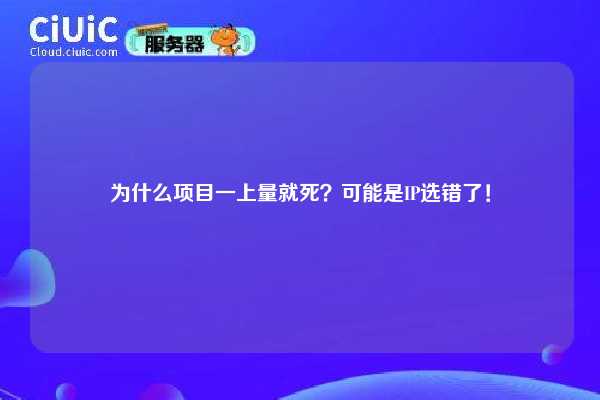为什么项目一上量就死？可能是IP选错了！