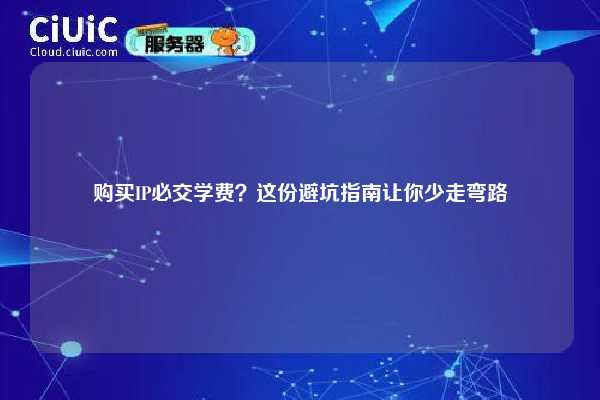 购买IP必交学费？这份避坑指南让你少走弯路