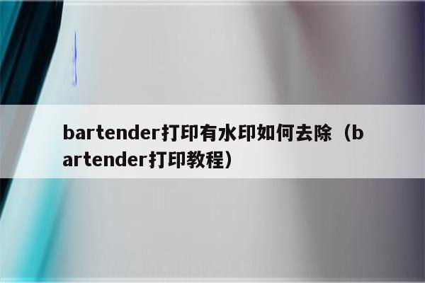 bartender打印有水印如何去除（bartender打印教程）