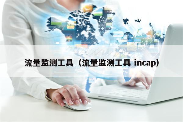 流量监测工具（流量监测工具 incap）