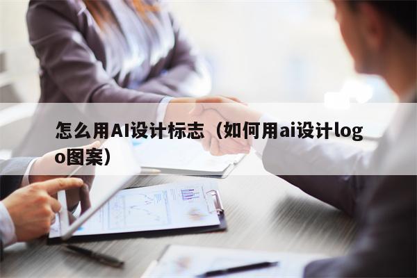 怎么用AI设计标志（如何用ai设计logo图案）