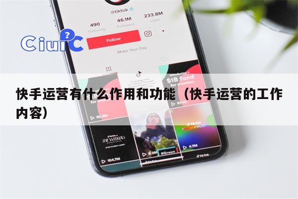 快手运营有什么作用和功能（快手运营的工作内容）