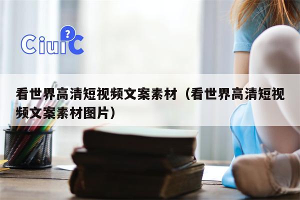 看世界高清短视频文案素材（看世界高清短视频文案素材图片）