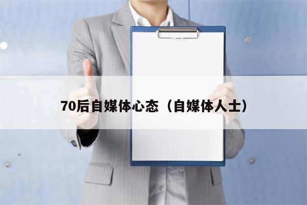 70后自媒体心态（自媒体人士）