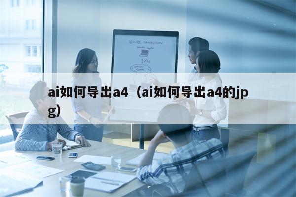 ai如何导出a4（ai如何导出a4的jpg）