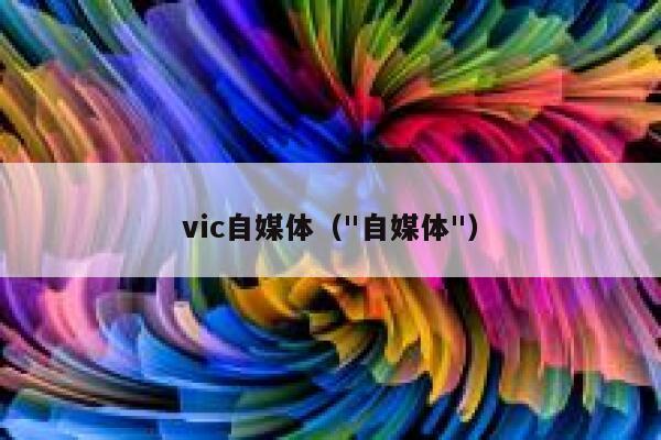 vic自媒体（"自媒体"）