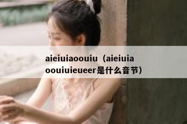 aieiuiaoouiu（aieiuiaoouiuieueer是什么音节）