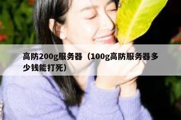 高防200g服务器（100g高防服务器多少钱能打死）