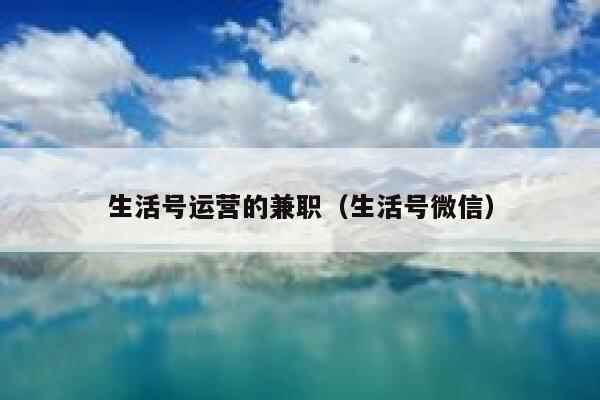 生活号运营的兼职（生活号微信）