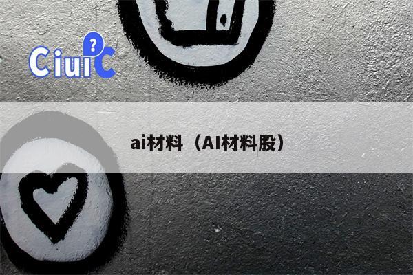 ai材料（AI材料股）