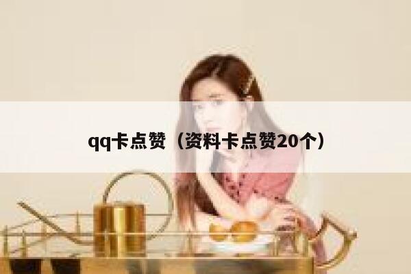 qq卡点赞（资料卡点赞20个）